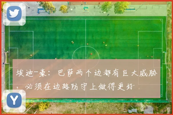 埃迪-豪：巴萨两个边都有巨大威胁，必须在边路防守上做得更好