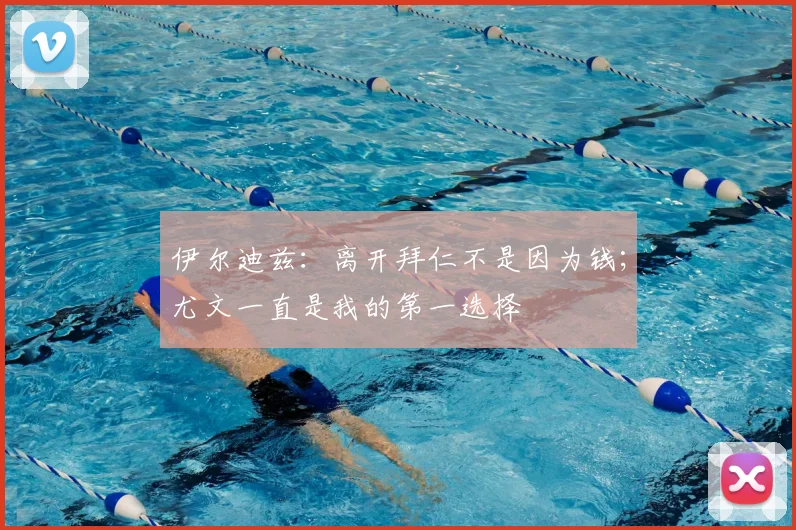 伊尔迪兹：离开拜仁不是因为钱；尤文一直是我的第一选择